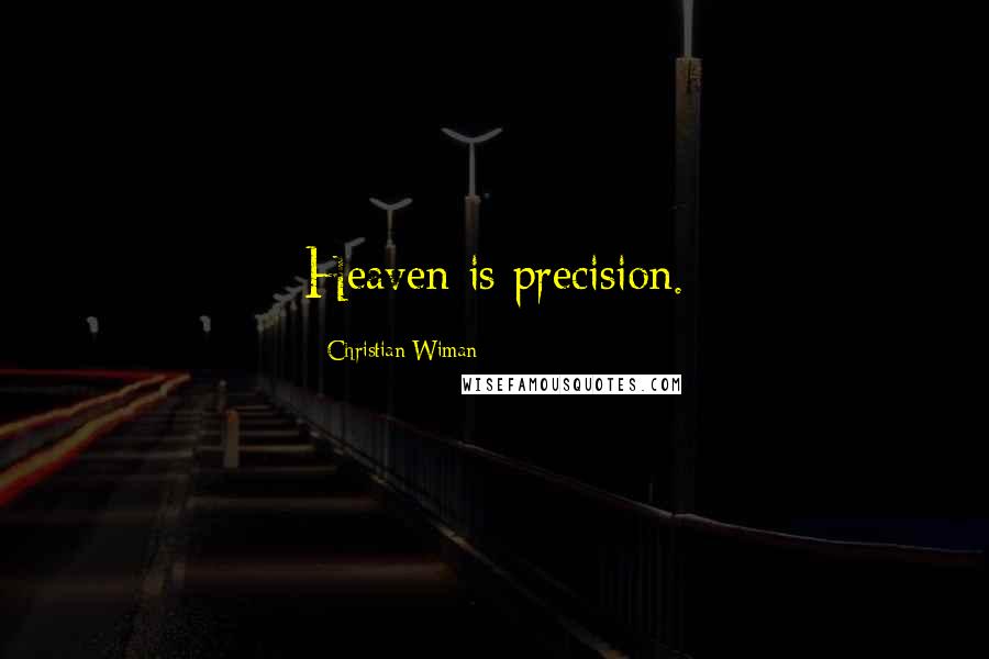 Christian Wiman quotes: Heaven is precision.