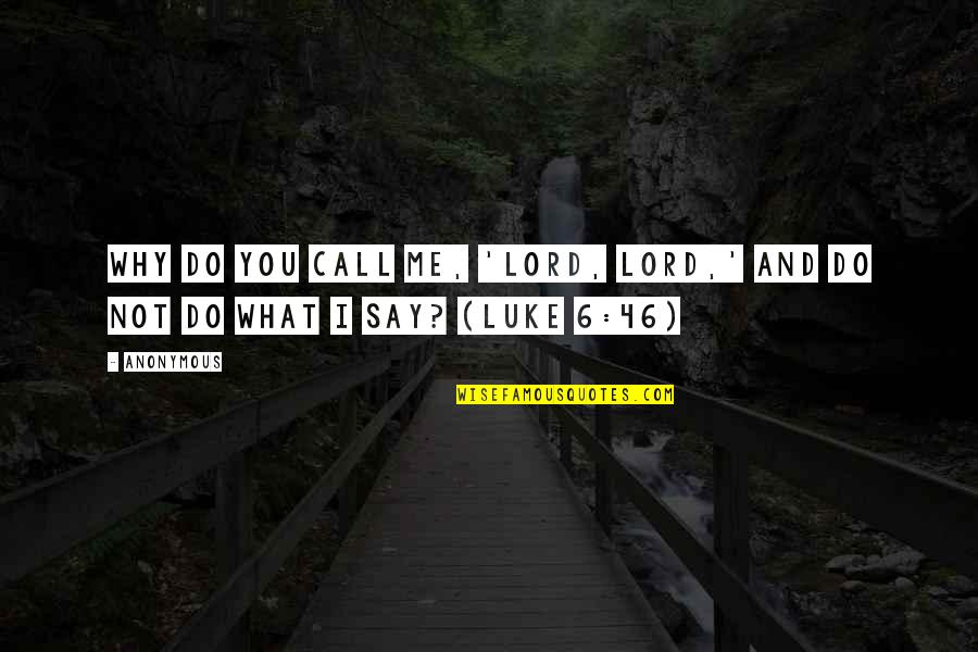 Christian Witnessing Quotes By Anonymous: Why do you call Me, 'Lord, Lord,' and