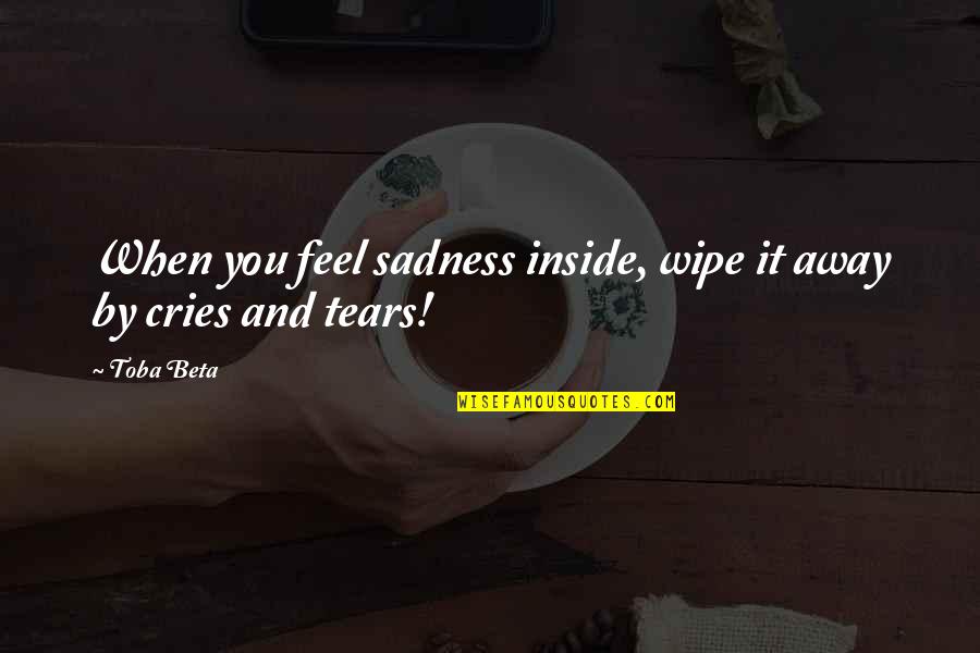 Christian Witnessing Quotes By Toba Beta: When you feel sadness inside, wipe it away