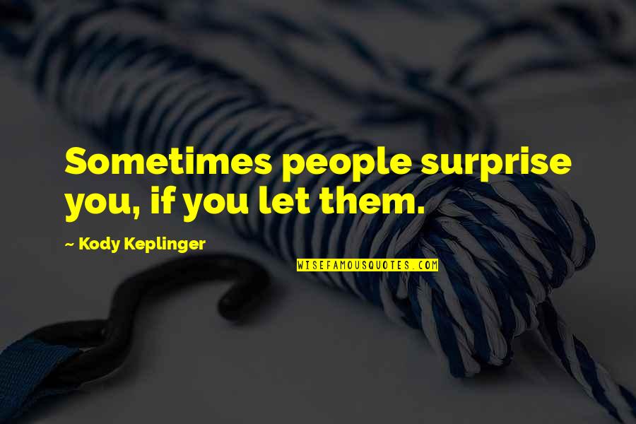 Christian Words Of Encouragement Quotes By Kody Keplinger: Sometimes people surprise you, if you let them.