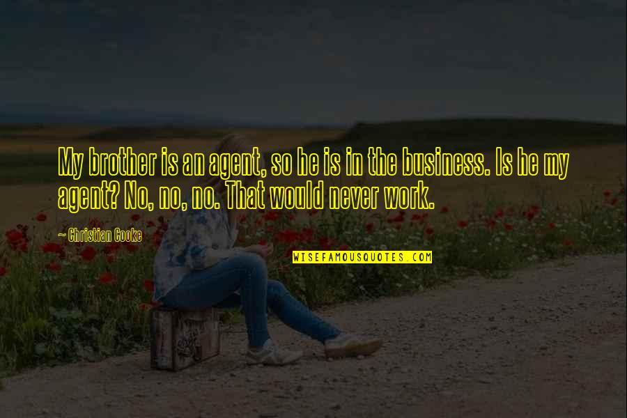 Christian Work Quotes By Christian Cooke: My brother is an agent, so he is Christian Work Quotes By Christian Cooke: My brother is an agent, so he is