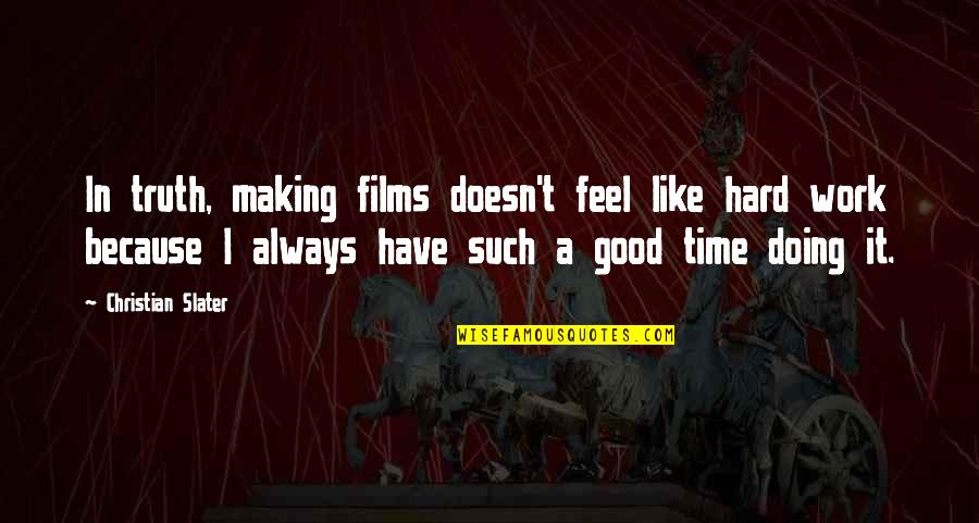 Christian Work Quotes By Christian Slater: In truth, making films doesn't feel like hard Christian Work Quotes By Christian Slater: In truth, making films doesn't feel like hard