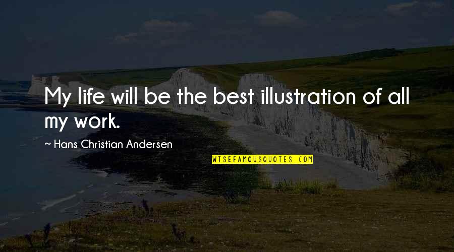 Christian Work Quotes By Hans Christian Andersen: My life will be the best illustration of Christian Work Quotes By Hans Christian Andersen: My life will be the best illustration of