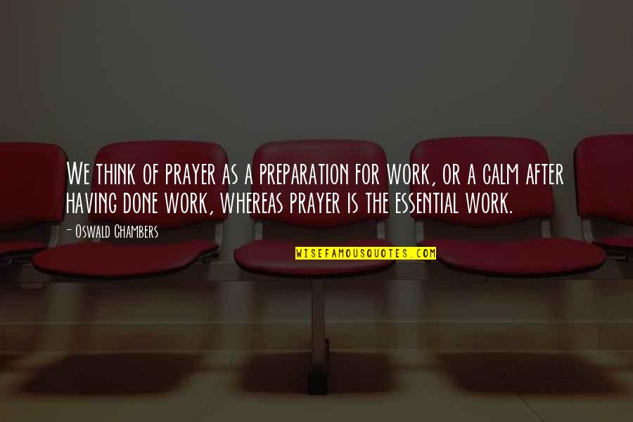 Christian Work Quotes By Oswald Chambers: We think of prayer as a preparation for Christian Work Quotes By Oswald Chambers: We think of prayer as a preparation for