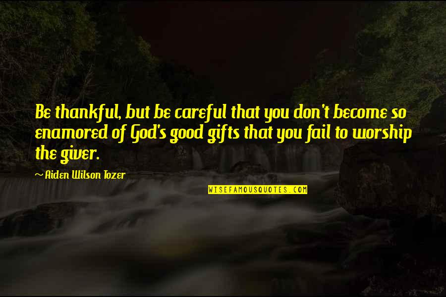 Christian Worship Quotes By Aiden Wilson Tozer: Be thankful, but be careful that you don't