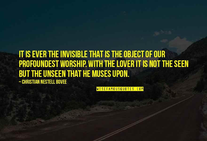 Christian Worship Quotes By Christian Nestell Bovee: It is ever the invisible that is the