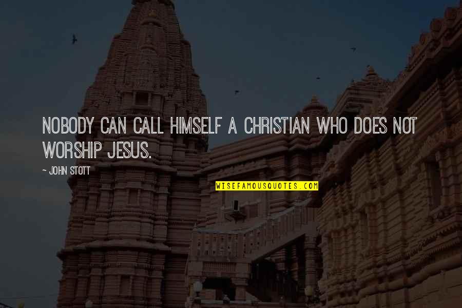 Christian Worship Quotes By John Stott: Nobody can call himself a Christian who does