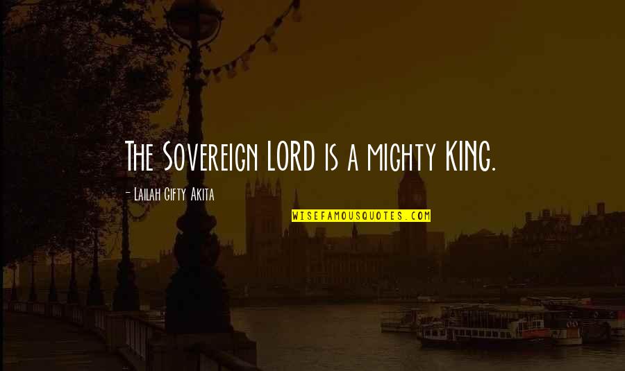 Christian Worship Quotes By Lailah Gifty Akita: The Sovereign LORD is a mighty KING.