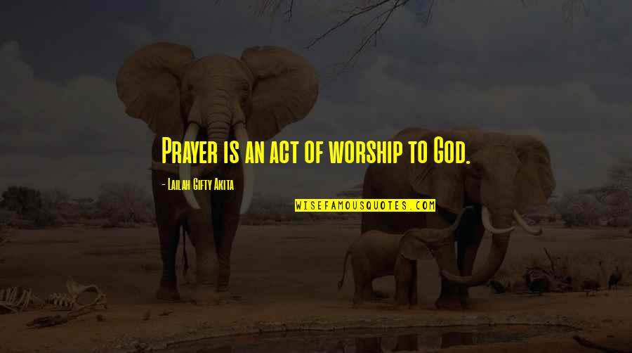 Christian Worship Quotes By Lailah Gifty Akita: Prayer is an act of worship to God.