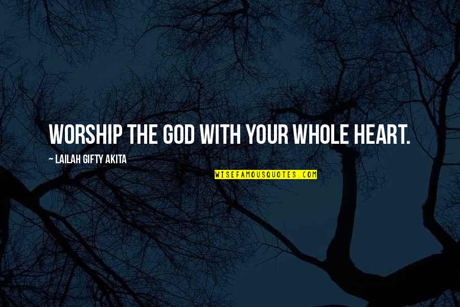 Christian Worship Quotes By Lailah Gifty Akita: Worship the God with your whole heart.