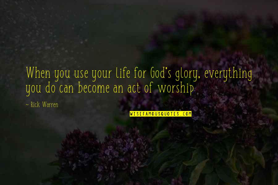 Christian Worship Quotes By Rick Warren: When you use your life for God's glory,