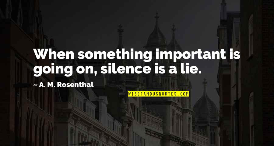 Christiandom Quotes By A. M. Rosenthal: When something important is going on, silence is