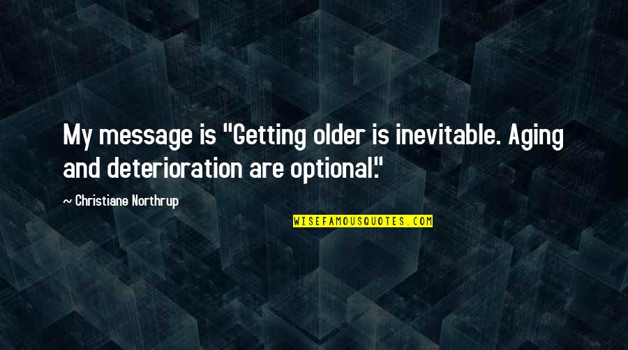 Christiane F Quotes By Christiane Northrup: My message is "Getting older is inevitable. Aging