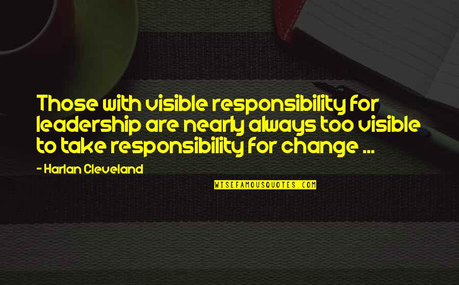 Christianisation Quotes By Harlan Cleveland: Those with visible responsibility for leadership are nearly Christianisation Quotes By Harlan Cleveland: Those with visible responsibility for leadership are nearly