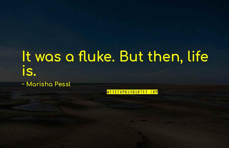 Christianist Quotes By Marisha Pessl: It was a fluke. But then, life is.