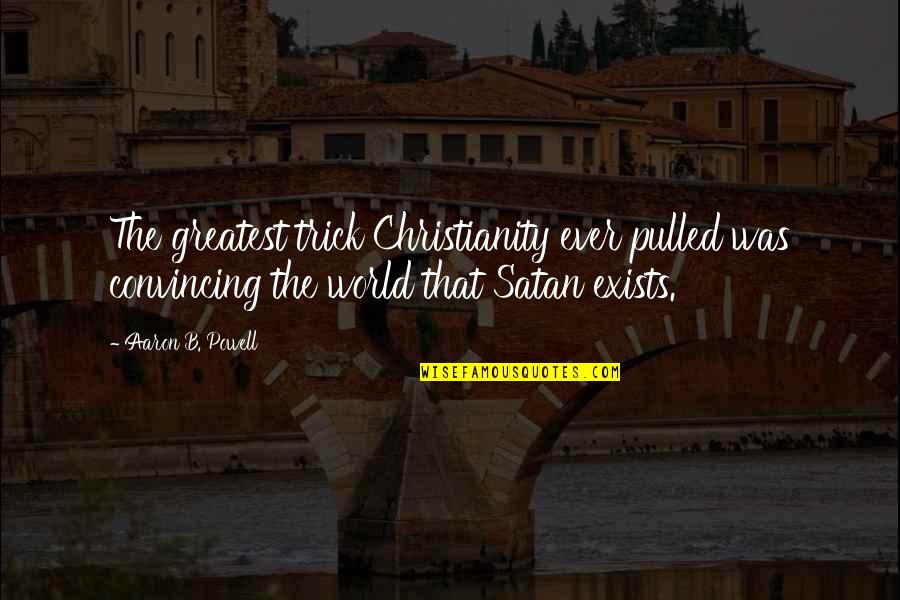 Christianity And Atheism Quotes By Aaron B. Powell: The greatest trick Christianity ever pulled was convincing