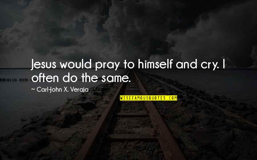 Christianity And Atheism Quotes By Carl-John X. Veraja: Jesus would pray to himself and cry. I