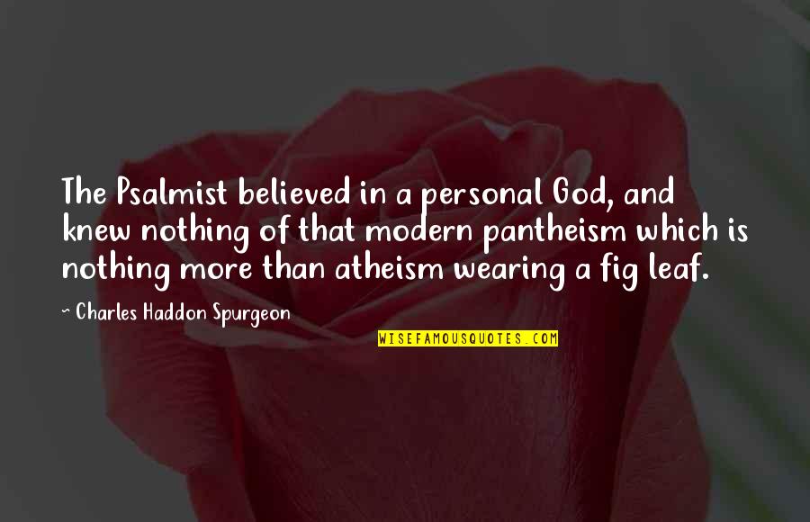 Christianity And Atheism Quotes By Charles Haddon Spurgeon: The Psalmist believed in a personal God, and