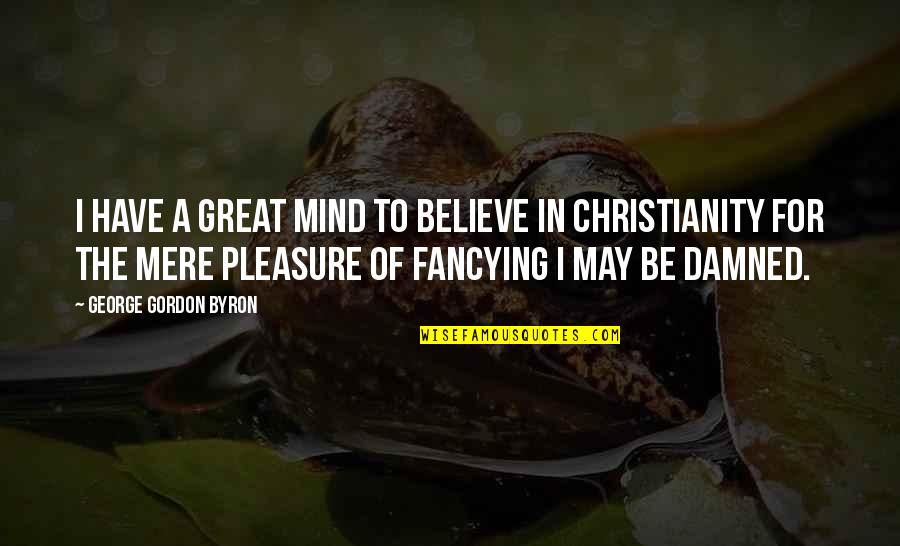 Christianity And Atheism Quotes By George Gordon Byron: I have a great mind to believe in