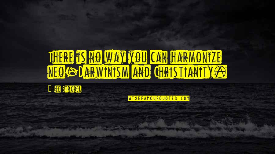 Christianity And Atheism Quotes By Lee Strobel: There is no way you can harmonize neo-Darwinism