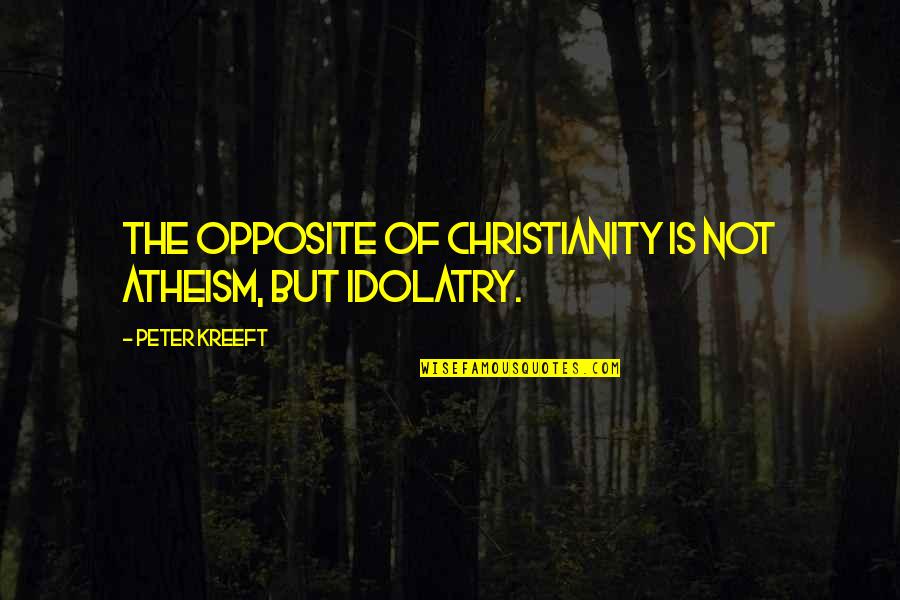 Christianity And Atheism Quotes By Peter Kreeft: The opposite of Christianity is not atheism, but