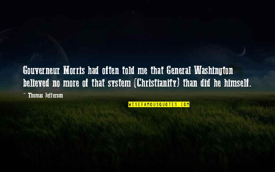 Christianity And Atheism Quotes By Thomas Jefferson: Gouverneur Morris had often told me that General