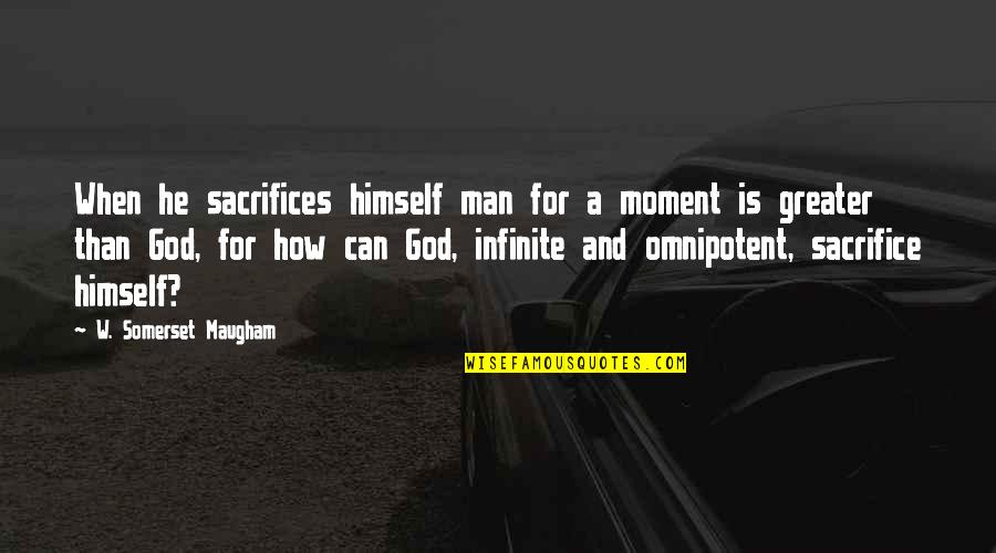Christianity And Atheism Quotes By W. Somerset Maugham: When he sacrifices himself man for a moment