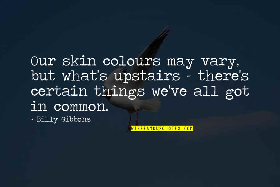 Christianity And Culture Quotes By Billy Gibbons: Our skin colours may vary, but what's upstairs