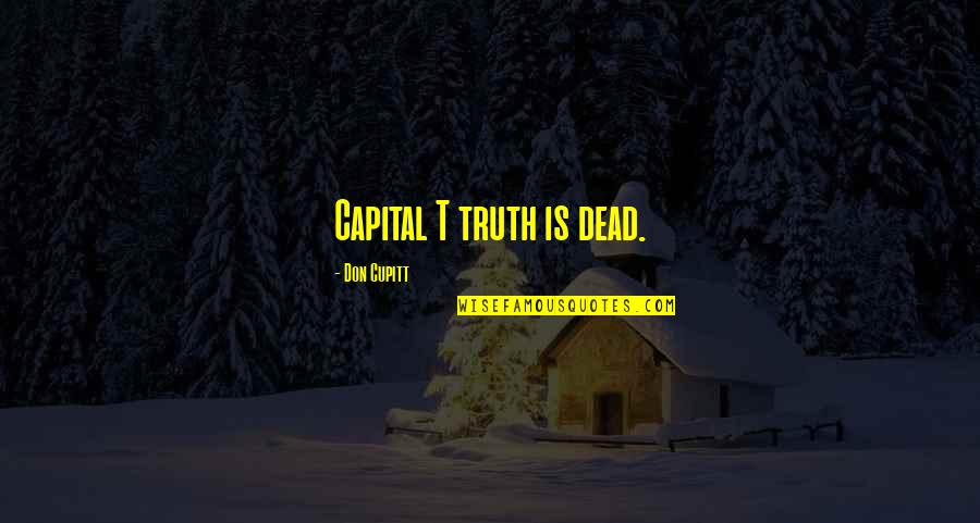 Christianity And Culture Quotes By Don Cupitt: Capital T truth is dead.