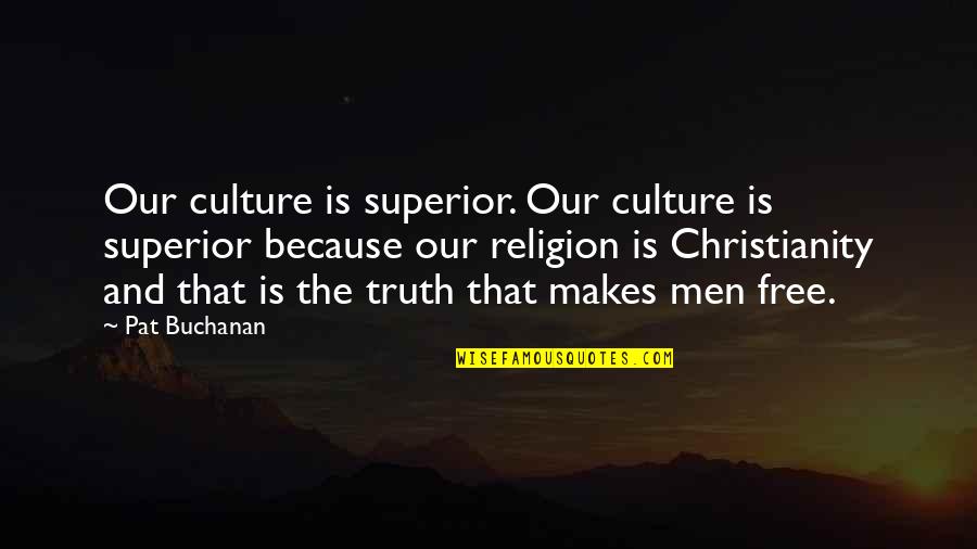 Christianity And Culture Quotes By Pat Buchanan: Our culture is superior. Our culture is superior