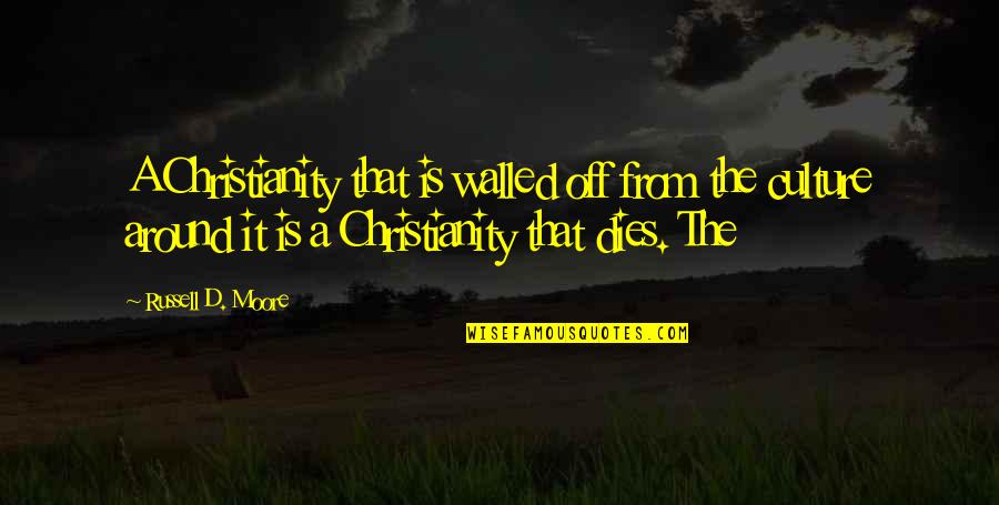 Christianity And Culture Quotes By Russell D. Moore: A Christianity that is walled off from the