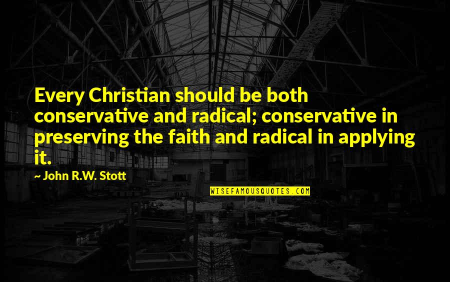 Christianity And Faith Quotes By John R.W. Stott: Every Christian should be both conservative and radical;