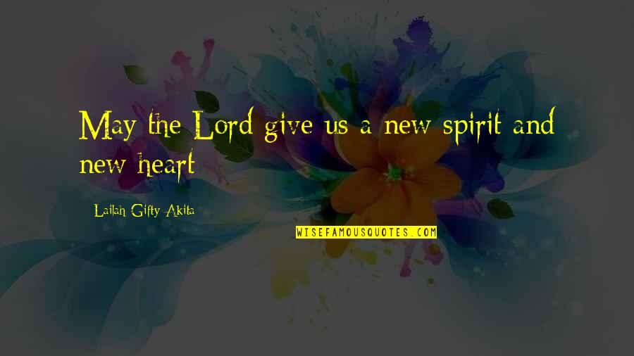 Christianity And Faith Quotes By Lailah Gifty Akita: May the Lord give us a new spirit