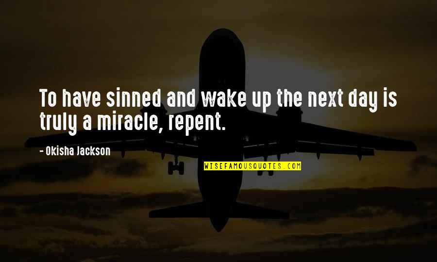 Christianity And Faith Quotes By Okisha Jackson: To have sinned and wake up the next