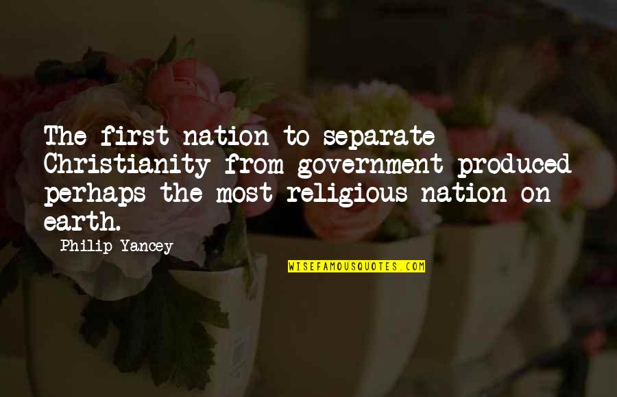 Christianity And Government Quotes By Philip Yancey: The first nation to separate Christianity from government