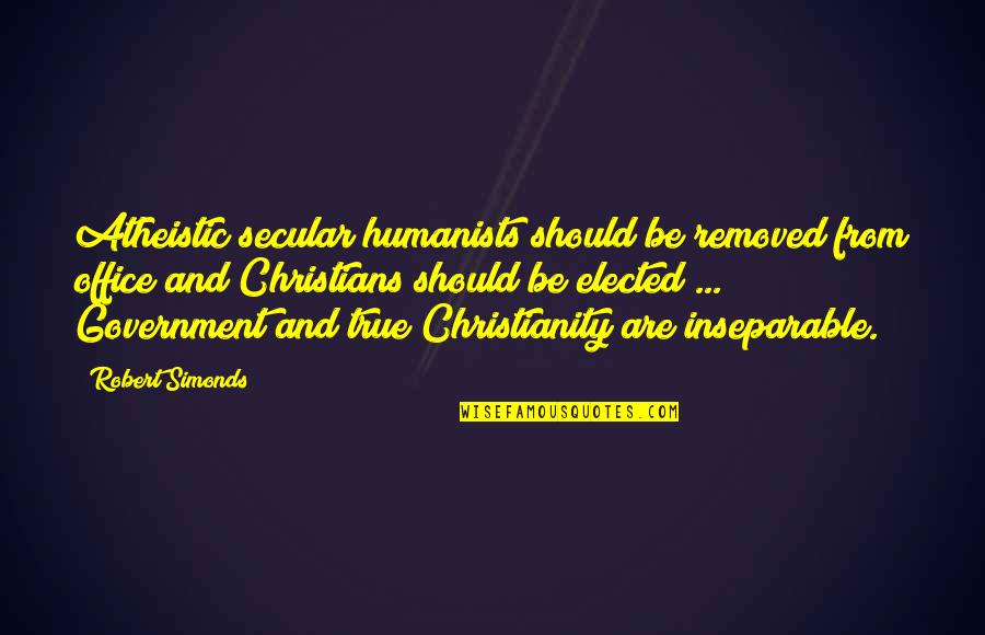 Christianity And Government Quotes By Robert Simonds: Atheistic secular humanists should be removed from office