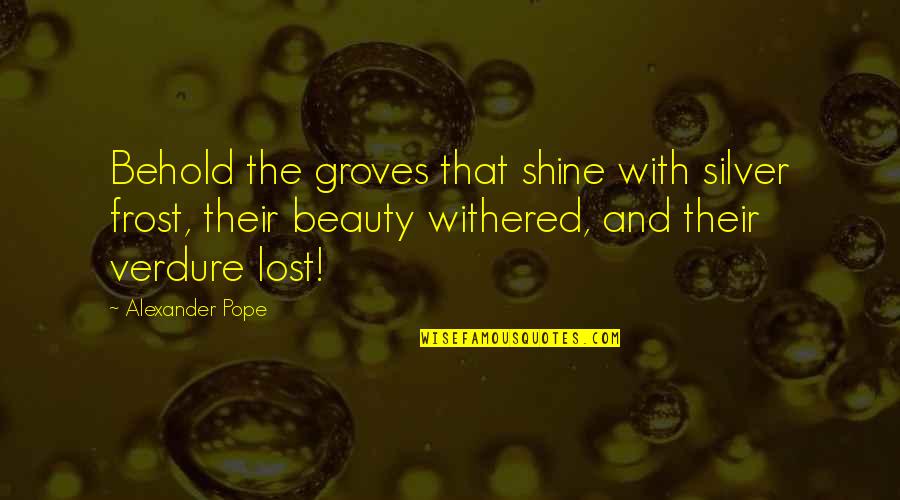 Christianity And Hinduism Quotes By Alexander Pope: Behold the groves that shine with silver frost,