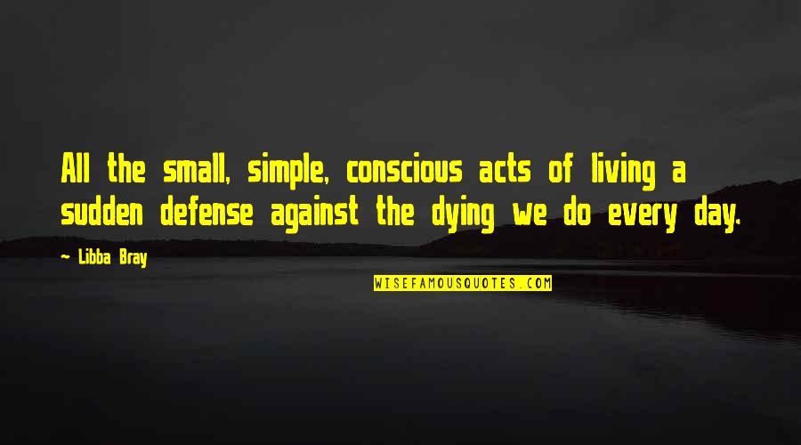 Christianity And Hinduism Quotes By Libba Bray: All the small, simple, conscious acts of living