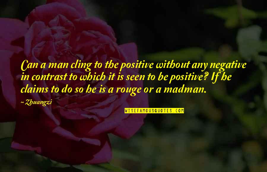 Christianity And Hinduism Quotes By Zhuangzi: Can a man cling to the positive without