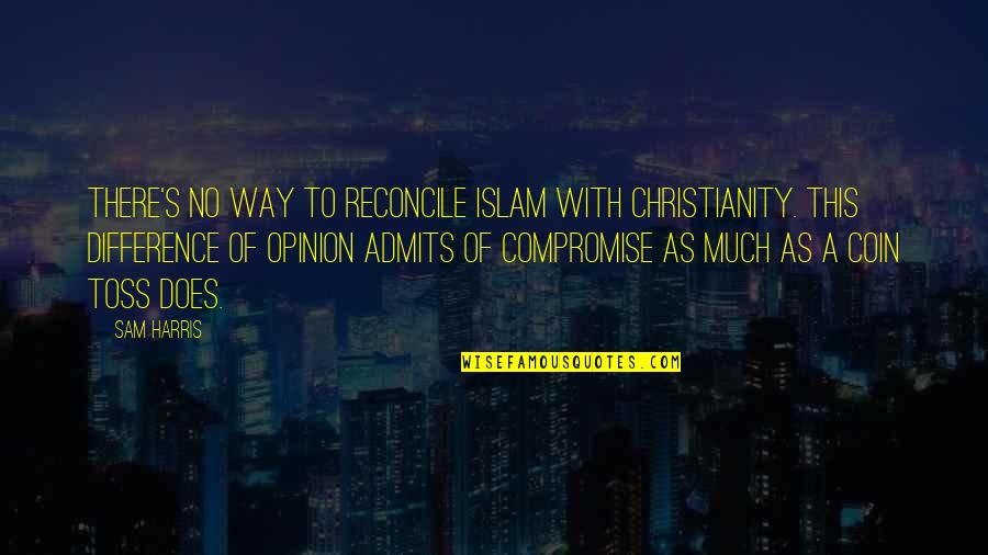 Christianity And Islam Quotes By Sam Harris: There's no way to reconcile Islam with Christianity.