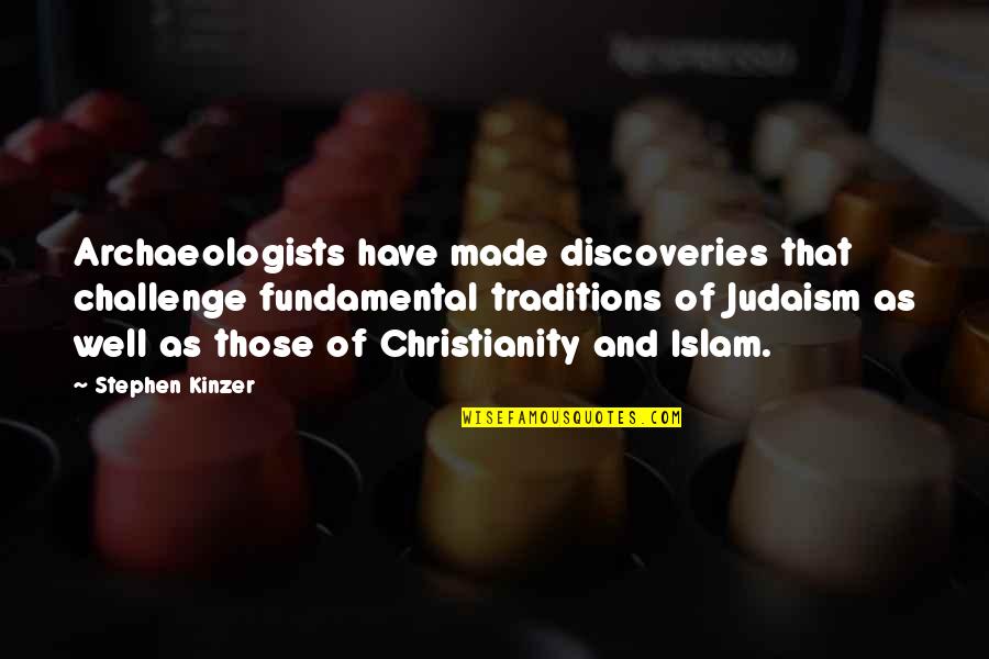 Christianity And Islam Quotes By Stephen Kinzer: Archaeologists have made discoveries that challenge fundamental traditions