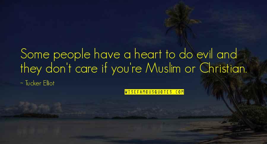 Christianity And Islam Quotes By Tucker Elliot: Some people have a heart to do evil