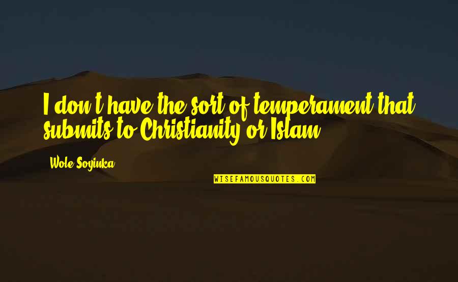 Christianity And Islam Quotes By Wole Soyinka: I don't have the sort of temperament that
