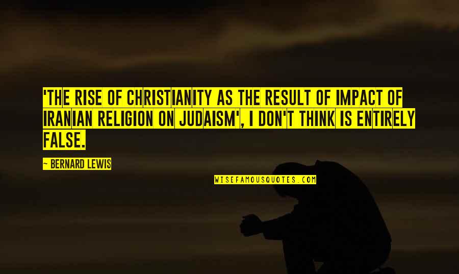 Christianity And Judaism Quotes By Bernard Lewis: 'The rise of christianity as the result of