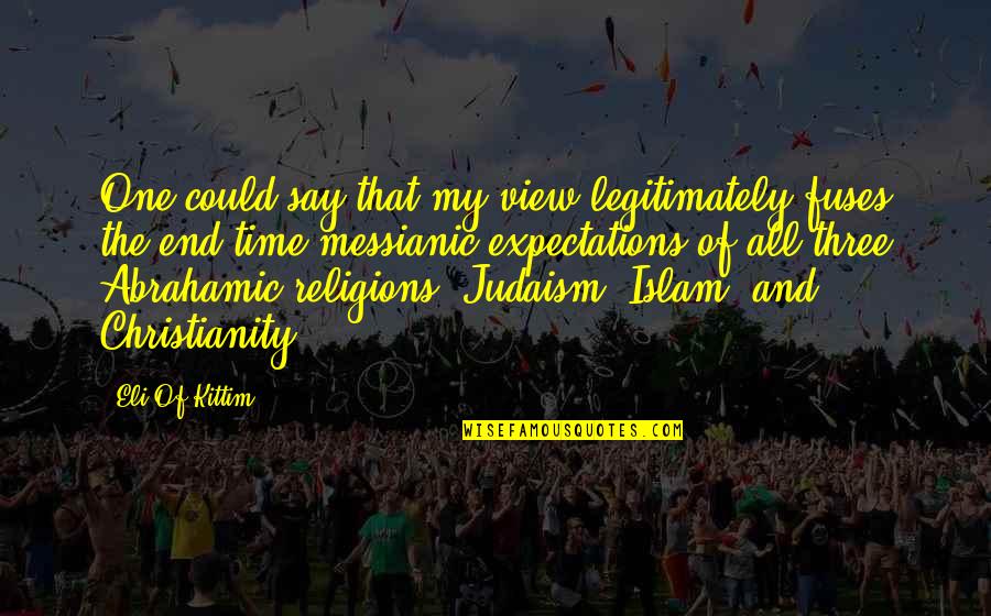 Christianity And Judaism Quotes By Eli Of Kittim: One could say that my view legitimately fuses