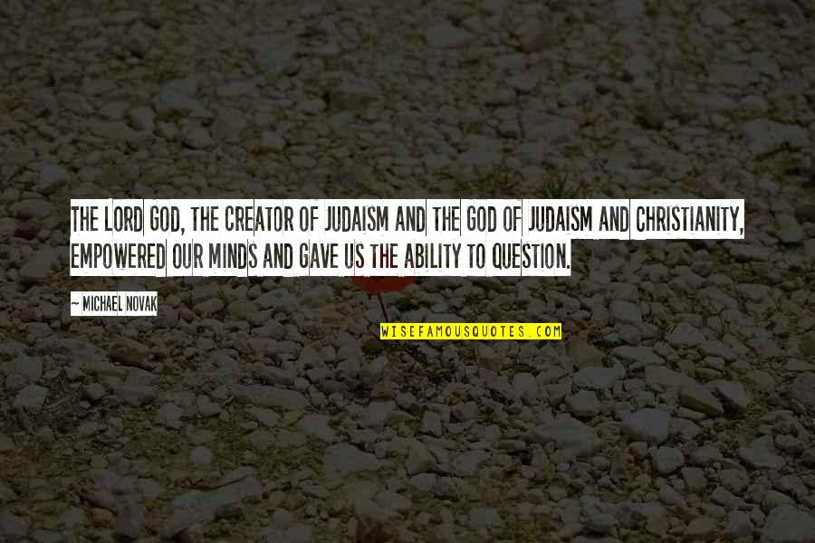 Christianity And Judaism Quotes By Michael Novak: The Lord God, the creator of Judaism and