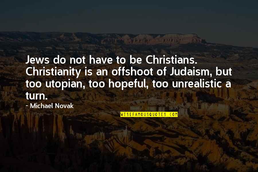 Christianity And Judaism Quotes By Michael Novak: Jews do not have to be Christians. Christianity