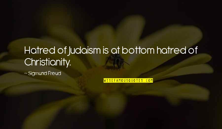 Christianity And Judaism Quotes By Sigmund Freud: Hatred of Judaism is at bottom hatred of