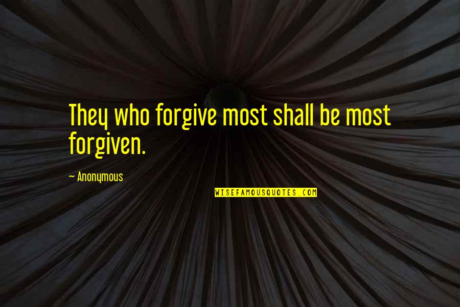 Christianity And Liberalism Quotes By Anonymous: They who forgive most shall be most forgiven.