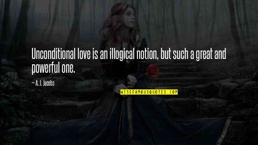 Christianity And Love Quotes By A. J. Jacobs: Unconditional love is an illogical notion, but such